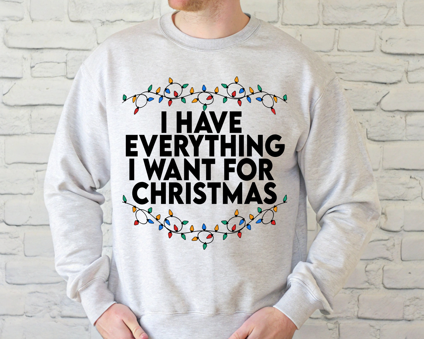 "I Have Everything I want for Christmas" For Christmas Shirt, (Gildan 18000)