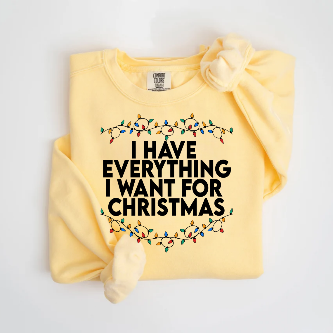 "I Have Everything I want for Christmas" For Christmas Shirt, (Confort Colors- 1566)