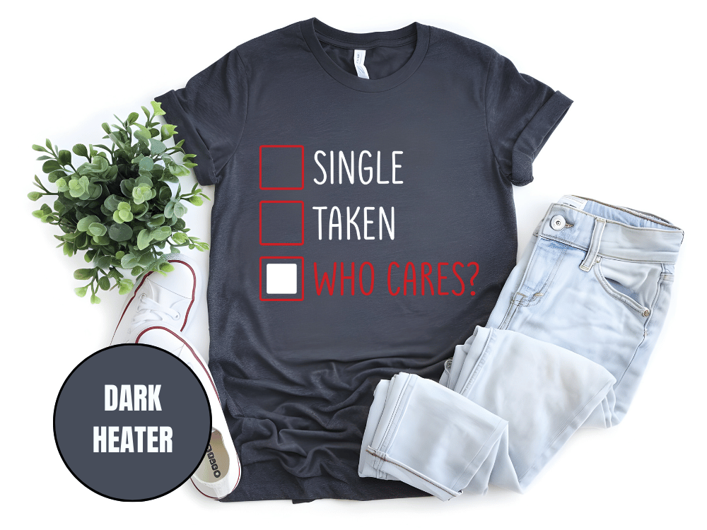 "Single,Taken,Who Cares, Valentine's Day" T-Shirt, (Gildan 5000) VD030