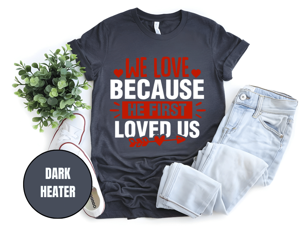 "We Love Because He First Loved Us, Valentine's Day" T-Shirt, (Gildan 5000) VD027