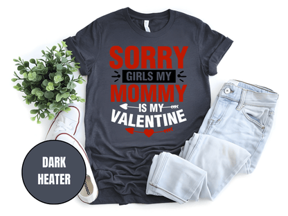 "Sorry Girls My Mommy is My Valentine" T-Shirt, (Gildan 5000) VD025