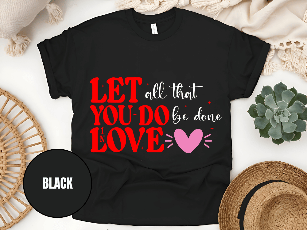 "Let All That You Do Be Done In Love, Valentine's Day" T-Shirt, (Gildan 5000) VD059