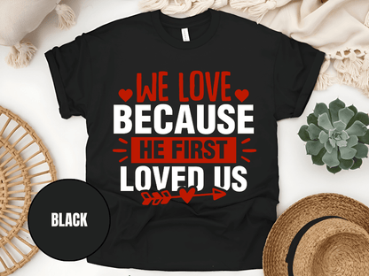 "We Love Because He First Loved Us, Valentine's Day" T-Shirt, (Gildan 5000) VD027