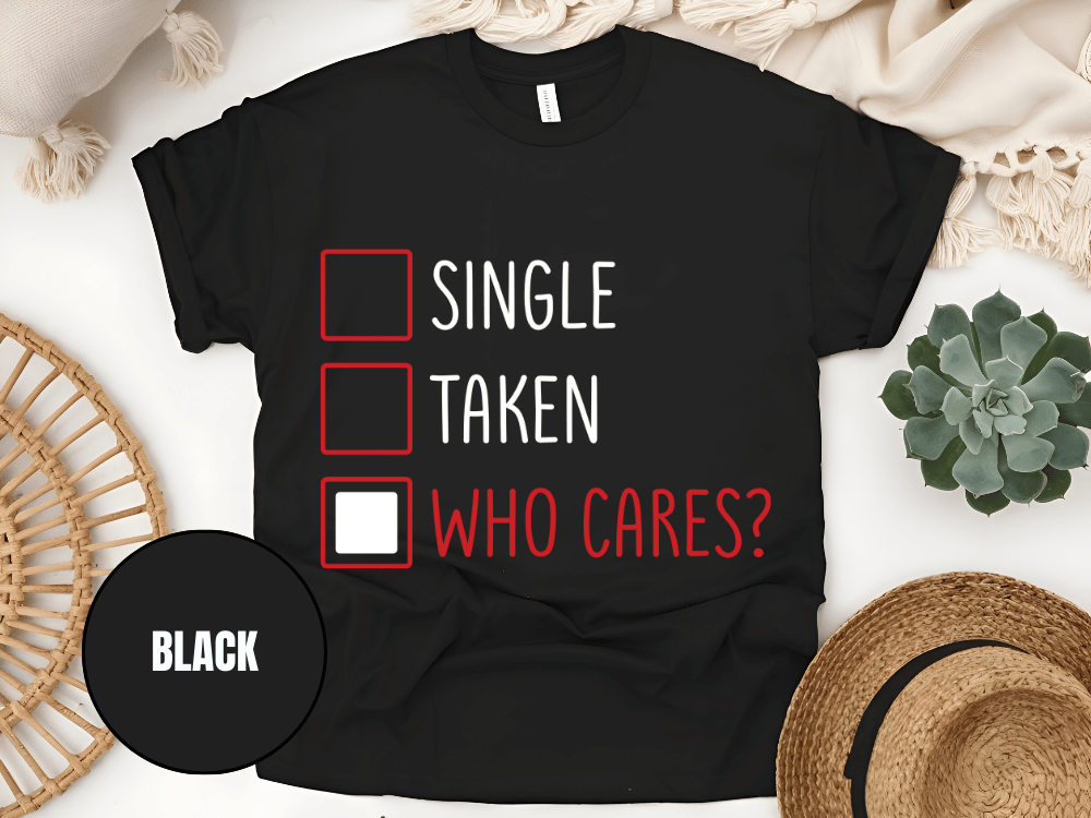 "Single,Taken,Who Cares, Valentine's Day" T-Shirt, (Gildan 5000) VD030