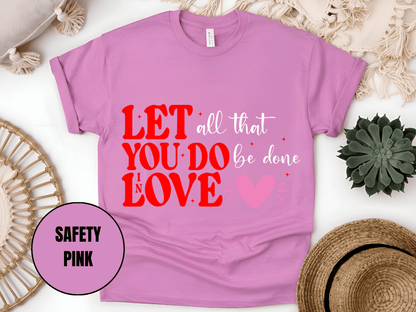 "Let All That You Do Be Done In Love, Valentine's Day" T-Shirt, (Gildan 5000) VD059