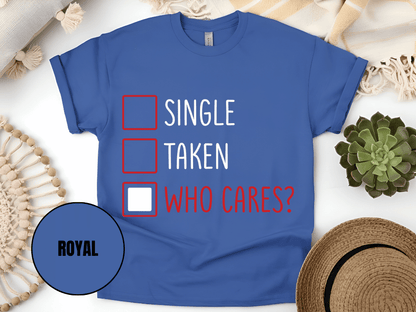 "Single,Taken,Who Cares, Valentine's Day" T-Shirt, (Gildan 5000) VD030