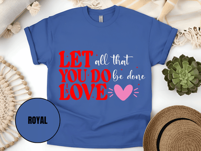 "Let All That You Do Be Done In Love, Valentine's Day" T-Shirt, (Gildan 5000) VD059