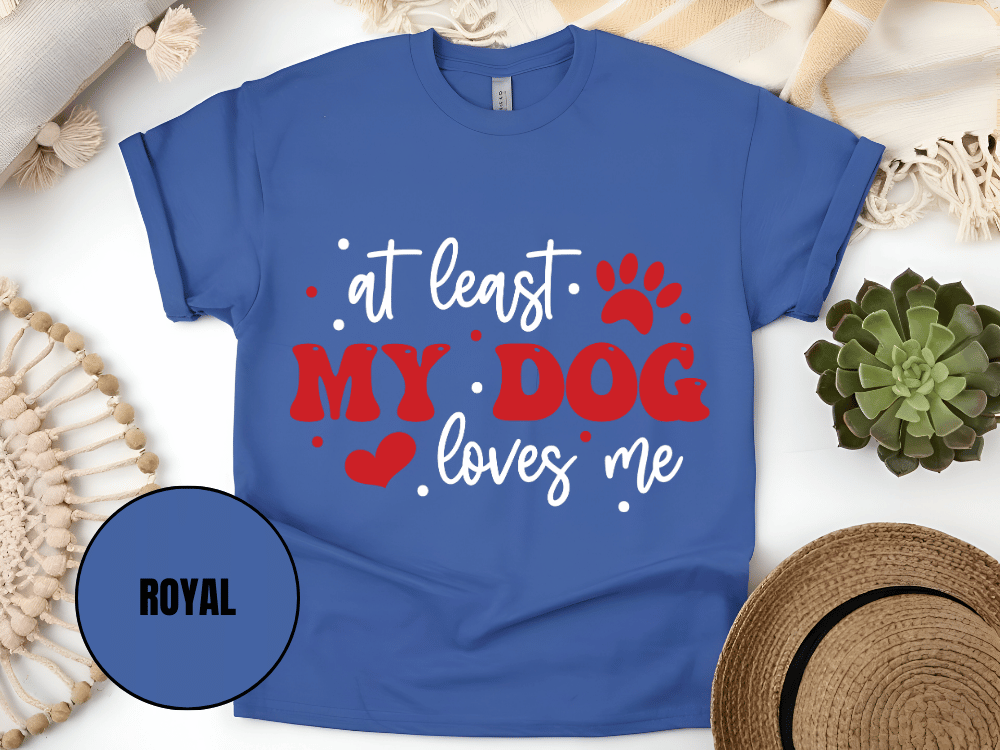 "At Least My Dog Loves Me , Valentine's Day" T-Shirt, (Gildan 5000) VD034