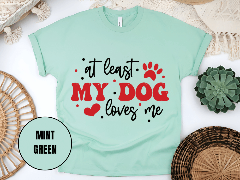 "At Least My Dog Loves Me , Valentine's Day" T-Shirt, (Gildan 5000) VD034