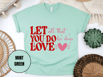 "Let All That You Do Be Done In Love, Valentine's Day" T-Shirt, (Gildan 5000) VD059