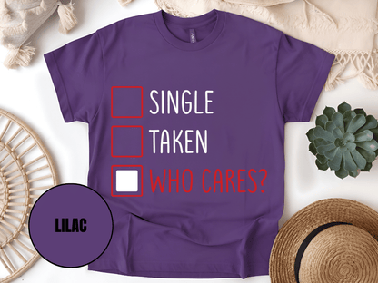 "Single,Taken,Who Cares, Valentine's Day" T-Shirt, (Gildan 5000) VD030
