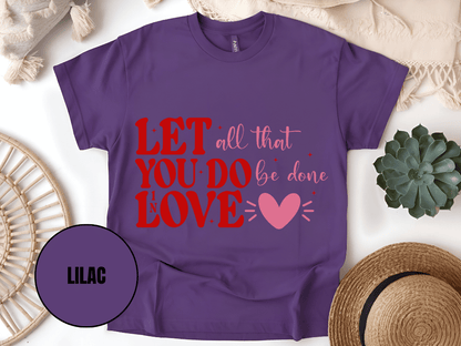 "Let All That You Do Be Done In Love, Valentine's Day" T-Shirt, (Gildan 5000) VD059