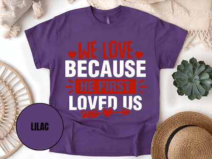 "We Love Because He First Loved Us, Valentine's Day" T-Shirt, (Gildan 5000) VD027