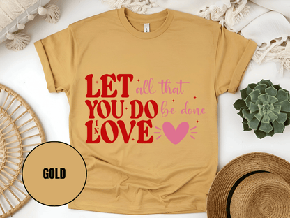 "Let All That You Do Be Done In Love, Valentine's Day" T-Shirt, (Gildan 5000) VD059