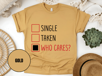 "Single,Taken,Who Cares, Valentine's Day" T-Shirt, (Gildan 5000) VD030
