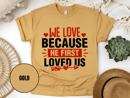 "We Love Because He First Loved Us, Valentine's Day" T-Shirt, (Gildan 5000) VD027