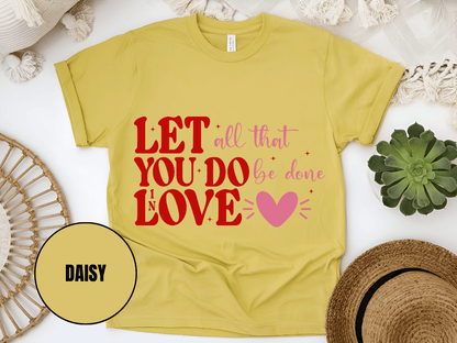 "Let All That You Do Be Done In Love, Valentine's Day" T-Shirt, (Gildan 5000) VD059