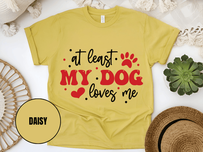 "At Least My Dog Loves Me , Valentine's Day" T-Shirt, (Gildan 5000) VD034
