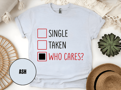 "Single,Taken,Who Cares, Valentine's Day" T-Shirt, (Gildan 5000) VD030