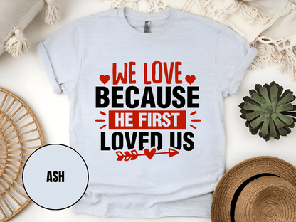 "We Love Because He First Loved Us, Valentine's Day" T-Shirt, (Gildan 5000) VD027