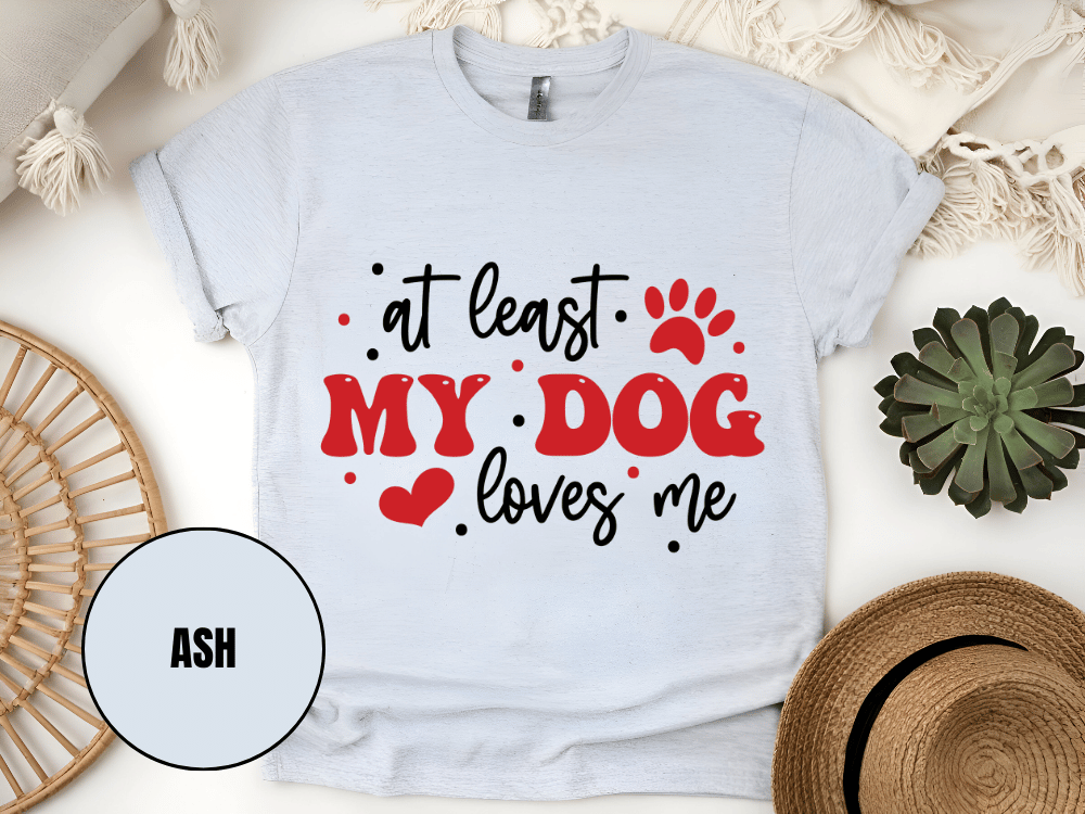"At Least My Dog Loves Me , Valentine's Day" T-Shirt, (Gildan 5000) VD034