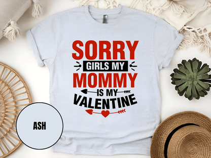 "Sorry Girls My Mommy is My Valentine" T-Shirt, (Gildan 5000) VD025