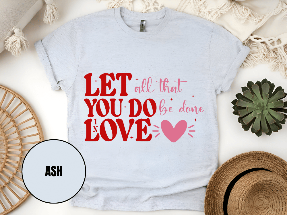 "Let All That You Do Be Done In Love, Valentine's Day" T-Shirt, (Gildan 5000) VD059