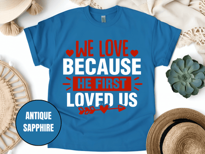 "We Love Because He First Loved Us, Valentine's Day" T-Shirt, (Gildan 5000) VD027