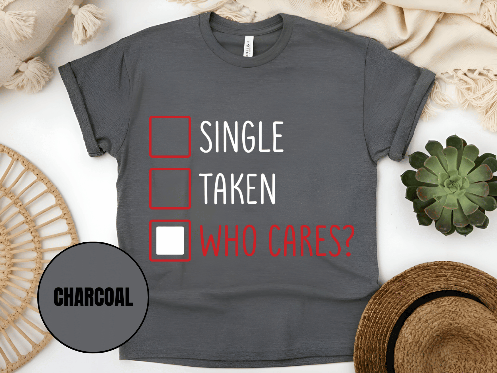"Single,Taken,Who Cares, Valentine's Day" T-Shirt, (Gildan 5000) VD030