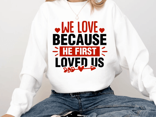 "We Love Because He First Loved Us" Valentine's Day (Comfort Color) VDS027