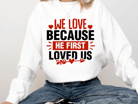 "We Love Because He First Loved Us" Valentine's Day (Comfort Color) VDS027