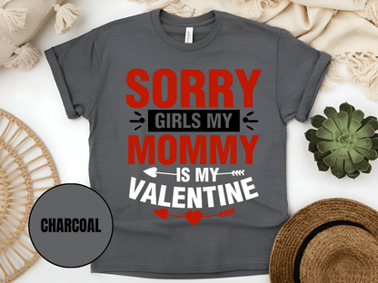 "Sorry Girls My Mommy is My Valentine" T-Shirt, (Gildan 5000) VD025