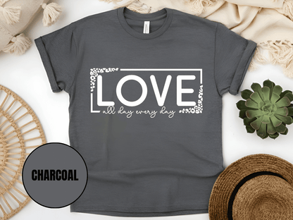 "Love All day Every Day Valentine's day" T-Shirt, (Gildan 5000) VD014