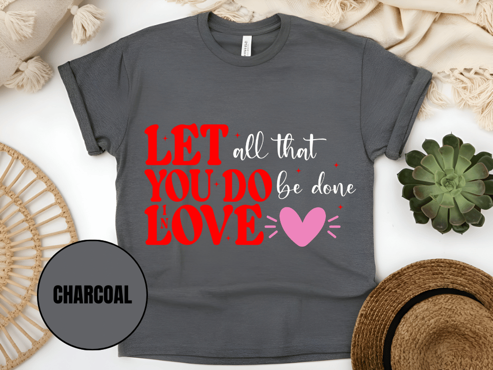 "Let All That You Do Be Done In Love, Valentine's Day" T-Shirt, (Gildan 5000) VD059