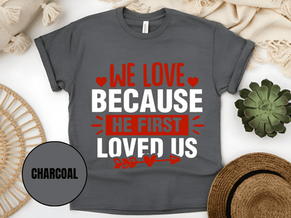 "We Love Because He First Loved Us, Valentine's Day" T-Shirt, (Gildan 5000) VD027
