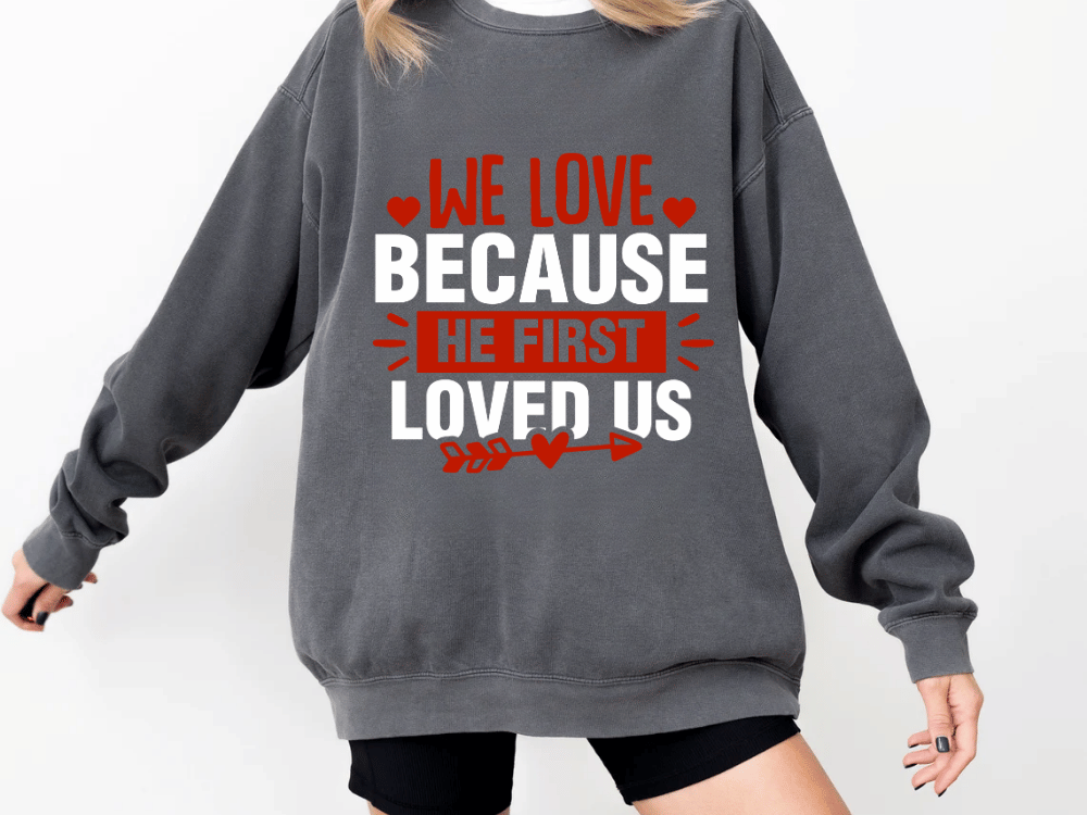 "We Love Because He First Loved Us" Valentine's Day (Comfort Color) VDS027