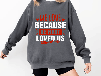"We Love Because He First Loved Us" Valentine's Day (Comfort Color) VDS027