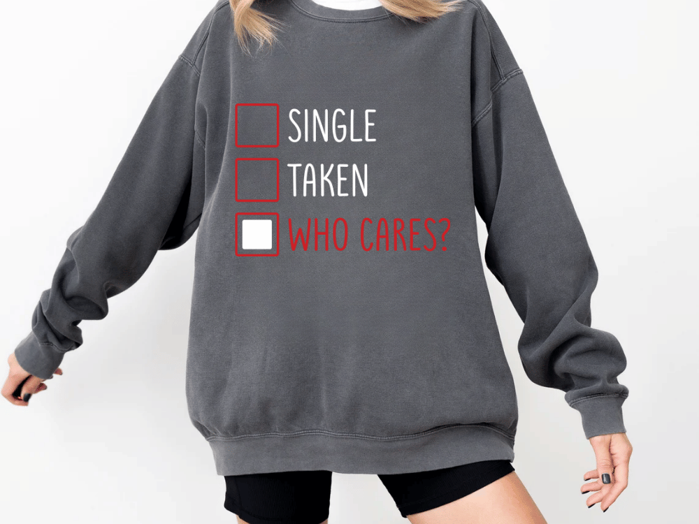 "Single-Taken-Who Cares?" Valentine's Day (Comfort Color) VDS030