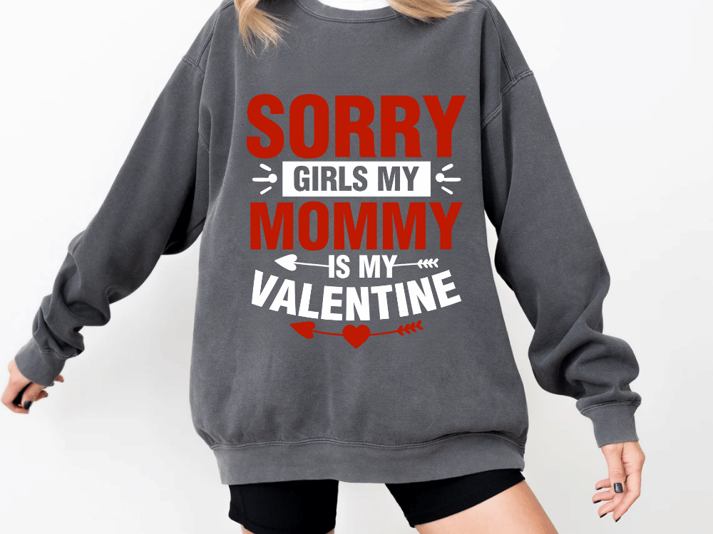 "Sorry Girls My Mommy is My Valentine" Valentine's Day (Comfort Color) VDS025