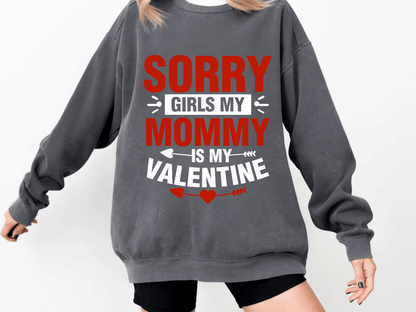"Sorry Girls My Mommy is My Valentine" Valentine's Day (Comfort Color) VDS025