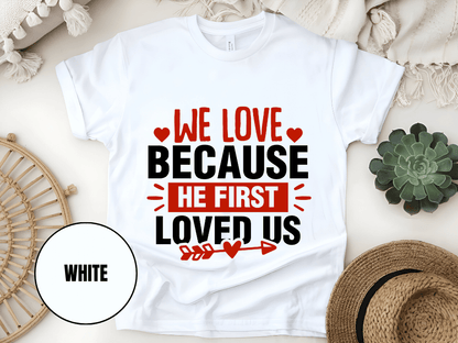 "We Love Because He First Loved Us, Valentine's Day" T-Shirt, (Gildan 5000) VD027