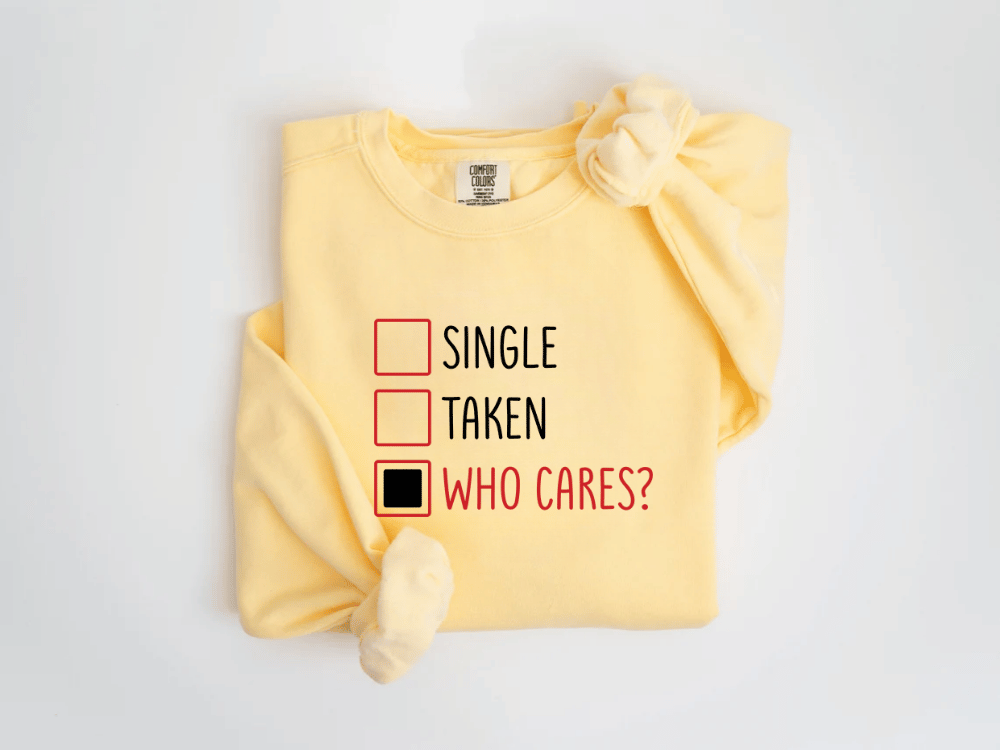 "Single-Taken-Who Cares?" Valentine's Day (Comfort Color) VDS030