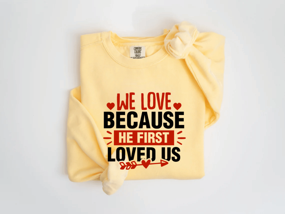 "We Love Because He First Loved Us" Valentine's Day (Comfort Color) VDS027
