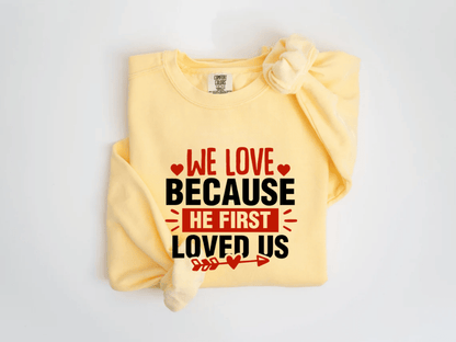 "We Love Because He First Loved Us" Valentine's Day (Comfort Color) VDS027