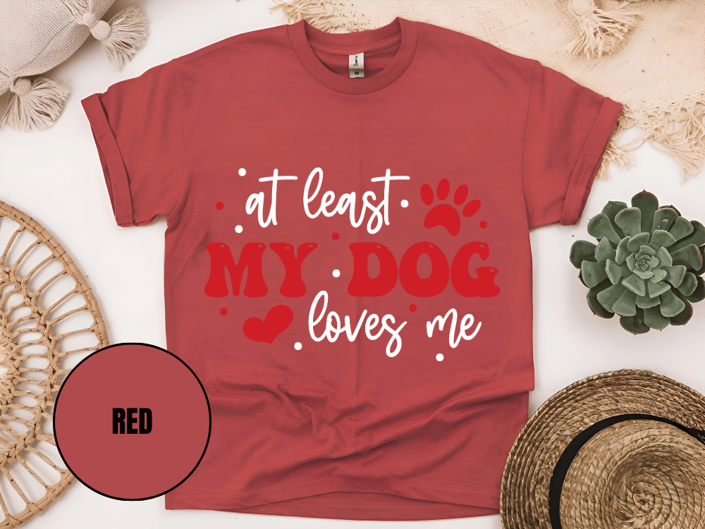 "At Least My Dog Loves Me , Valentine's Day" T-Shirt, (Gildan 5000) VD034