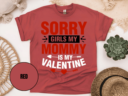"Sorry Girls My Mommy is My Valentine" T-Shirt, (Gildan 5000) VD025
