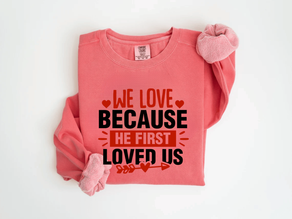 "We Love Because He First Loved Us" Valentine's Day (Comfort Color) VDS027