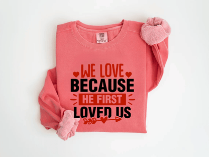 "We Love Because He First Loved Us" Valentine's Day (Comfort Color) VDS027