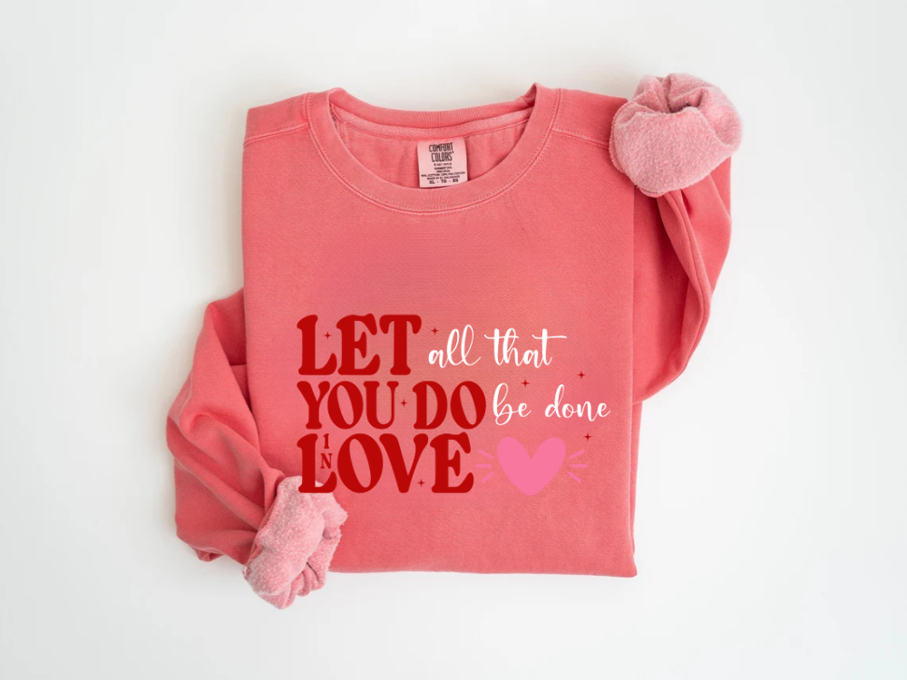 "Let All That You Do Be Done In Love" Valentine's Day (Comfort Color) VDS059