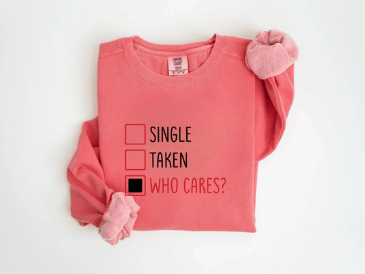 "Single-Taken-Who Cares?" Valentine's Day (Comfort Color) VDS030